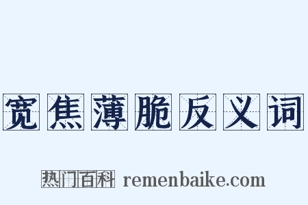 宽焦薄脆反义词是什么意思的图片